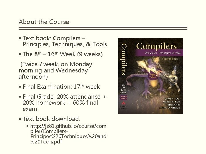 About the Course § Text book: Compilers – Principles, Techniques, & Tools § The