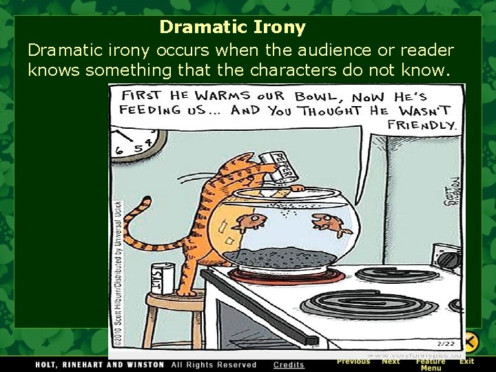 Dramatic Irony Dramatic irony occurs when the audience or reader knows something that the