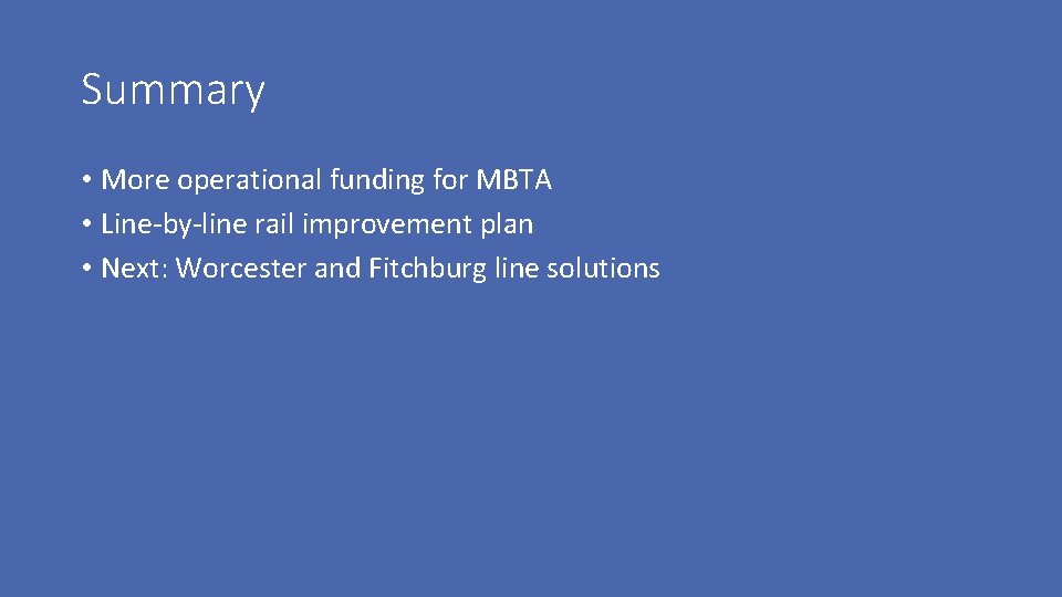 Summary • More operational funding for MBTA • Line-by-line rail improvement plan • Next: