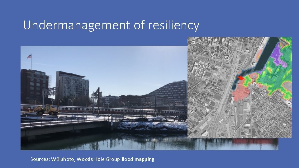 Undermanagement of resiliency Sources: WB photo, Woods Hole Group flood mapping 