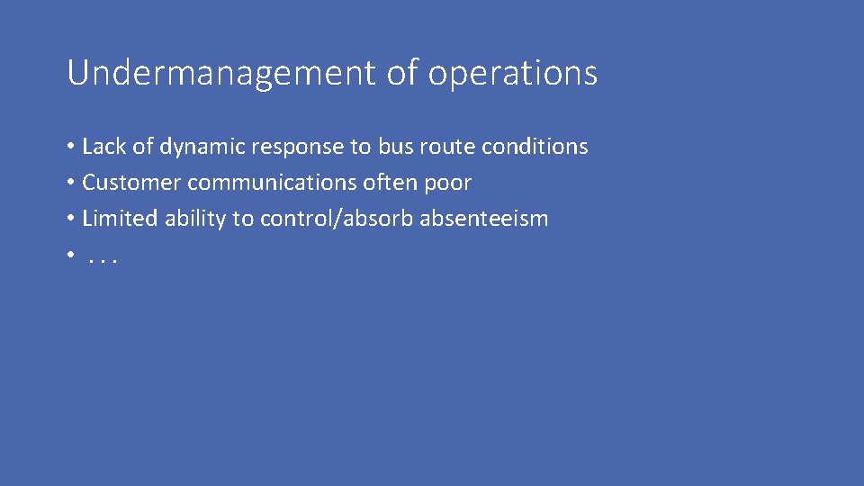 Undermanagement of operations • Lack of dynamic response to bus route conditions • Customer