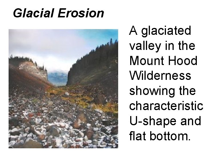 Glacial Erosion A glaciated valley in the Mount Hood Wilderness showing the characteristic U-shape