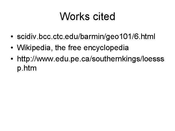 Works cited • scidiv. bcc. ctc. edu/barmin/geo 101/6. html • Wikipedia, the free encyclopedia