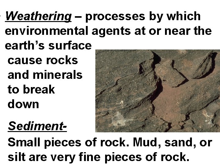  • Weathering – processes by which environmental agents at or near the earth’s