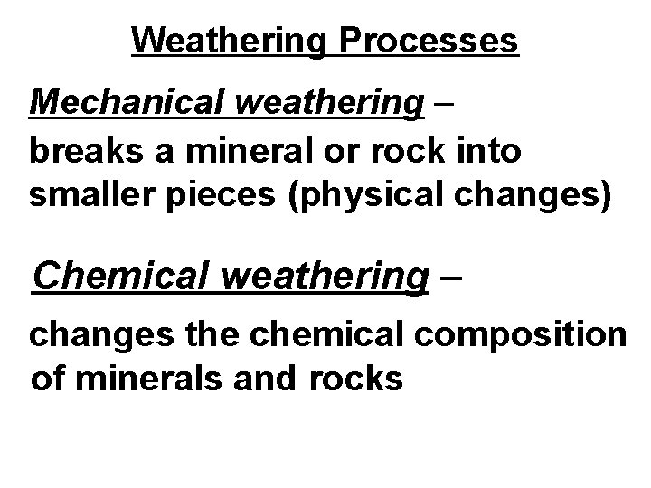 Weathering Processes Mechanical weathering – breaks a mineral or rock into smaller pieces (physical