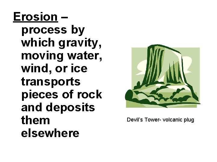 Erosion – process by which gravity, moving water, wind, or ice transports pieces of