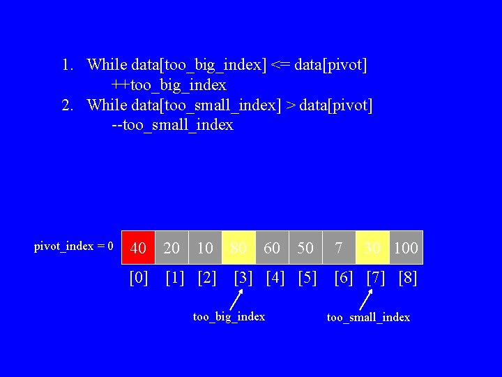 1. While data[too_big_index] <= data[pivot] ++too_big_index 2. While data[too_small_index] > data[pivot] --too_small_index pivot_index =