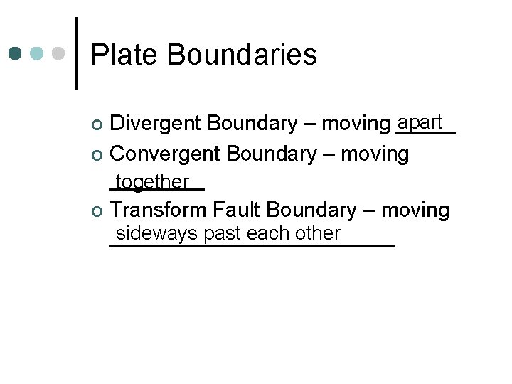 Plate Boundaries apart Divergent Boundary – moving _____ ¢ Convergent Boundary – moving ____