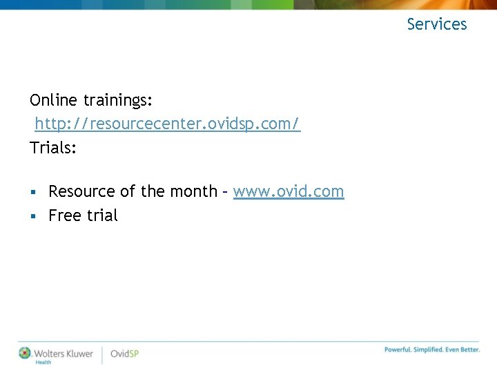 Services Online trainings: http: //resourcecenter. ovidsp. com/ Trials: Resource of the month – www.