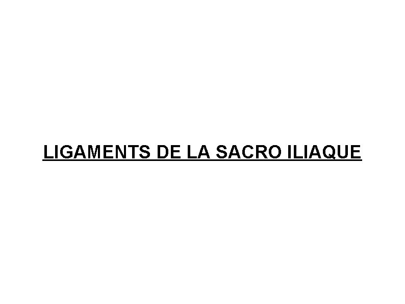 LIGAMENTS DE LA SACRO ILIAQUE 