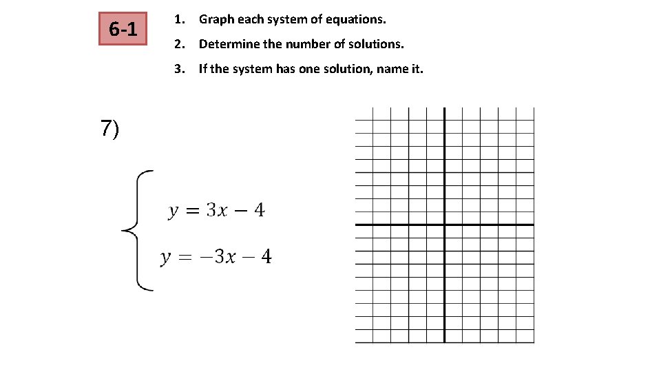 6 -1 1. Graph each system of equations. 2. Determine the number of solutions. 6 -1 1. Graph each system of equations. 2. Determine the number of solutions.