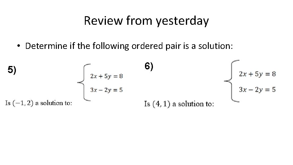 Review from yesterday • Determine if the following ordered pair is a solution: 5) Review from yesterday • Determine if the following ordered pair is a solution: 5)
