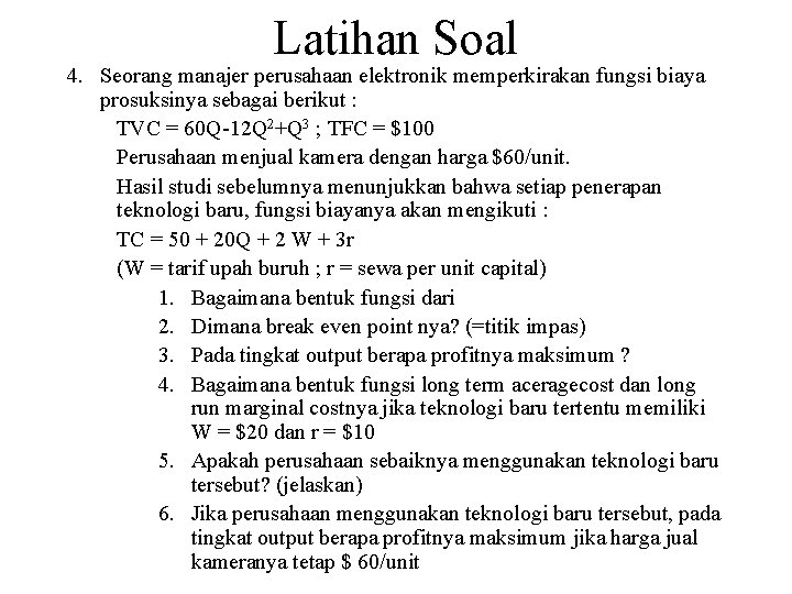 Latihan Soal 4. Seorang manajer perusahaan elektronik memperkirakan fungsi biaya prosuksinya sebagai berikut :