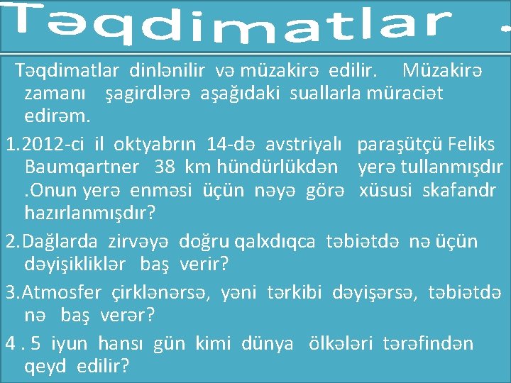 Təqdimatlar dinlənilir və müzakirə edilir. Müzakirə zamanı şagirdlərə aşağıdaki suallarla müraciət edirəm. 1. 2012
