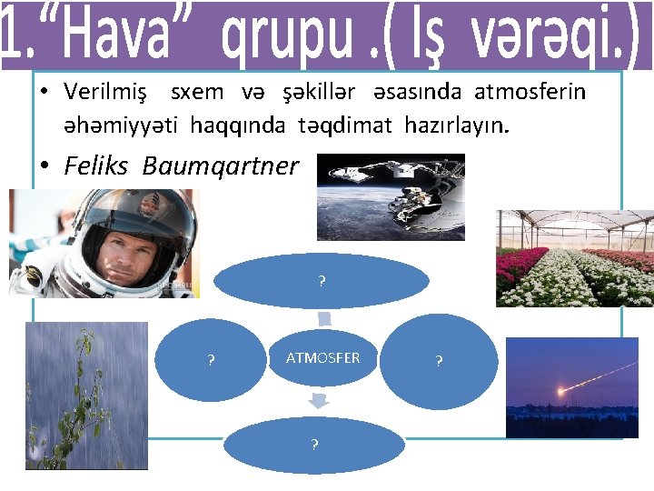  • Verilmiş sxem və şəkillər əsasında atmosferin əhəmiyyəti haqqında təqdimat hazırlayın. • Feliks