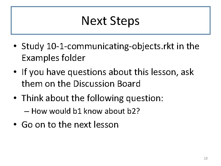 Next Steps • Study 10 -1 -communicating-objects. rkt in the Examples folder • If