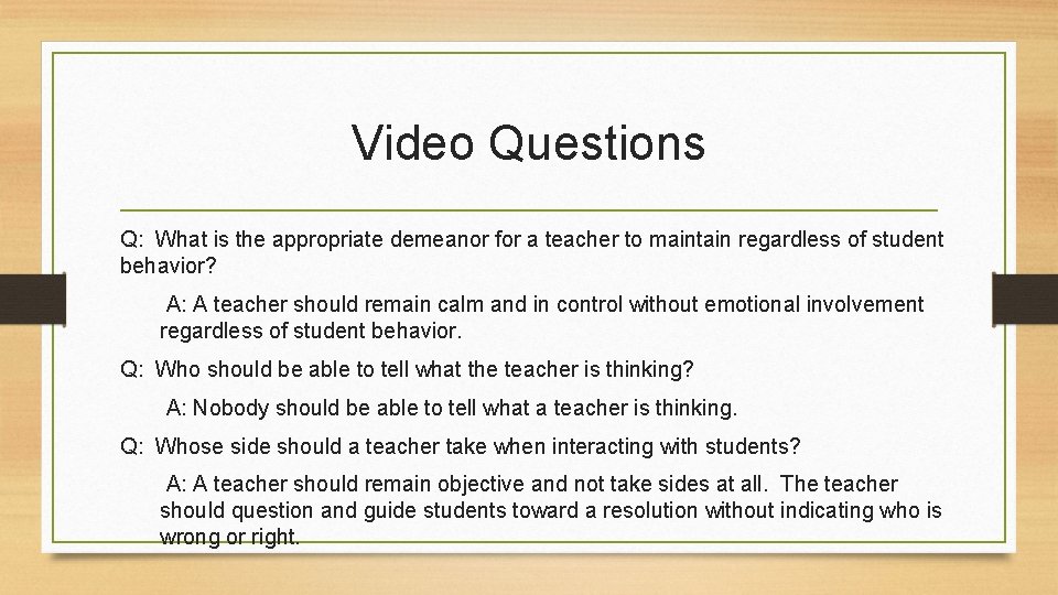 Video Questions Q: What is the appropriate demeanor for a teacher to maintain regardless