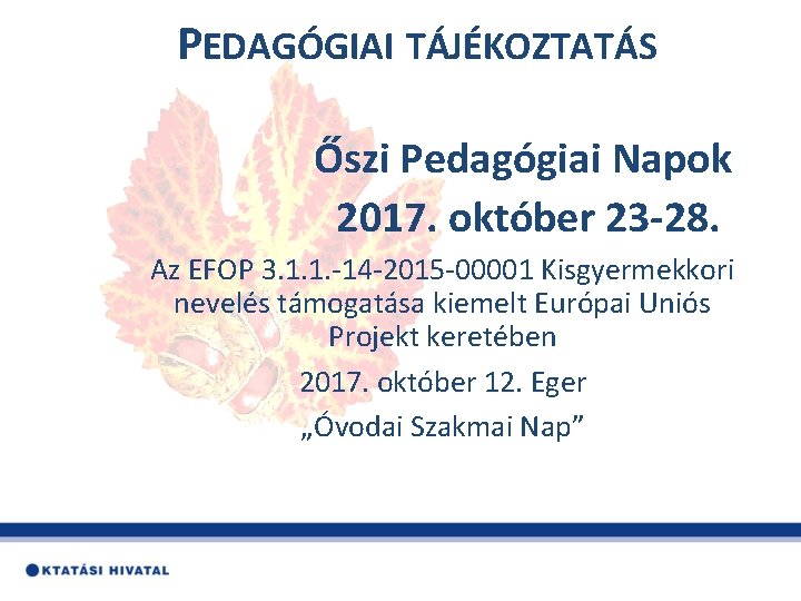 PEDAGÓGIAI TÁJÉKOZTATÁS Őszi Pedagógiai Napok 2017. október 23 -28. Az EFOP 3. 1. 1.