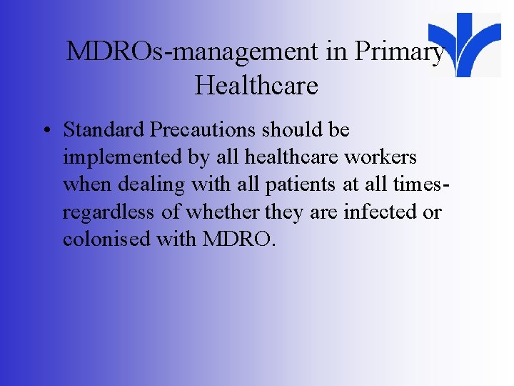 MDROs-management in Primary Healthcare • Standard Precautions should be implemented by all healthcare workers
