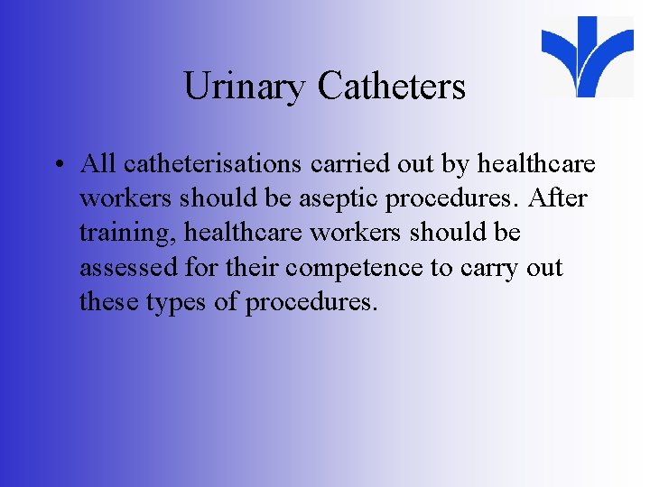 Urinary Catheters • All catheterisations carried out by healthcare workers should be aseptic procedures.
