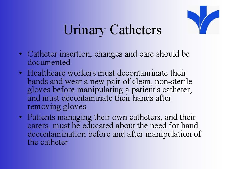 Urinary Catheters • Catheter insertion, changes and care should be documented • Healthcare workers