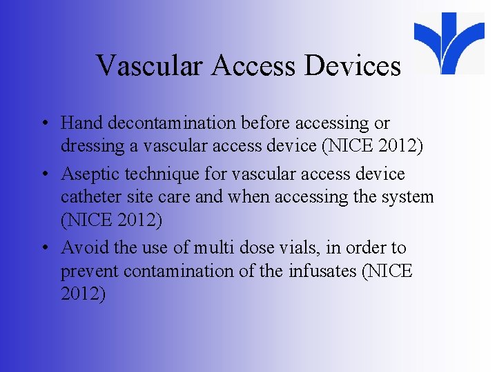 Vascular Access Devices • Hand decontamination before accessing or dressing a vascular access device