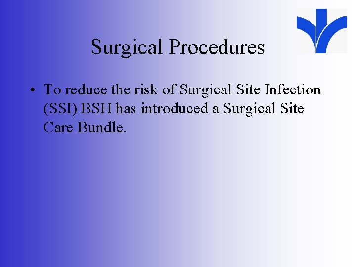 Surgical Procedures • To reduce the risk of Surgical Site Infection (SSI) BSH has