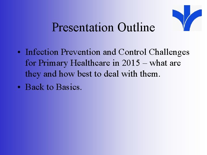 Presentation Outline • Infection Prevention and Control Challenges for Primary Healthcare in 2015 –
