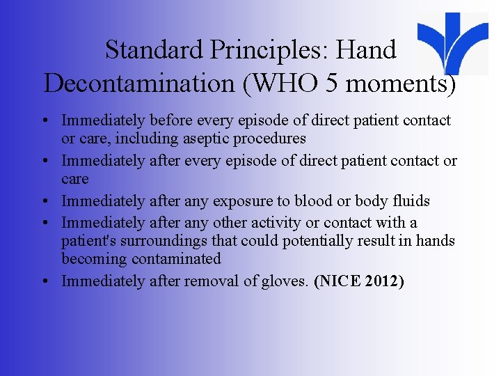 Standard Principles: Hand Decontamination (WHO 5 moments) • Immediately before every episode of direct