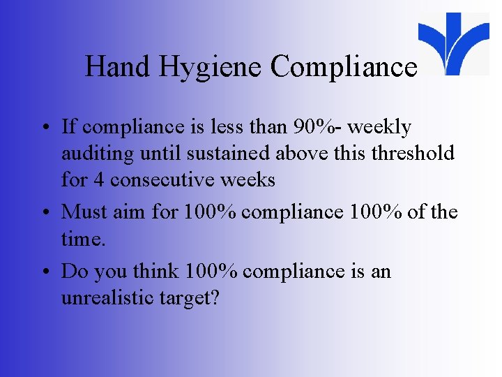 Hand Hygiene Compliance • If compliance is less than 90%- weekly auditing until sustained