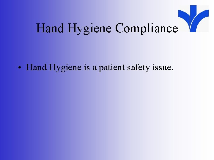 Hand Hygiene Compliance • Hand Hygiene is a patient safety issue. 