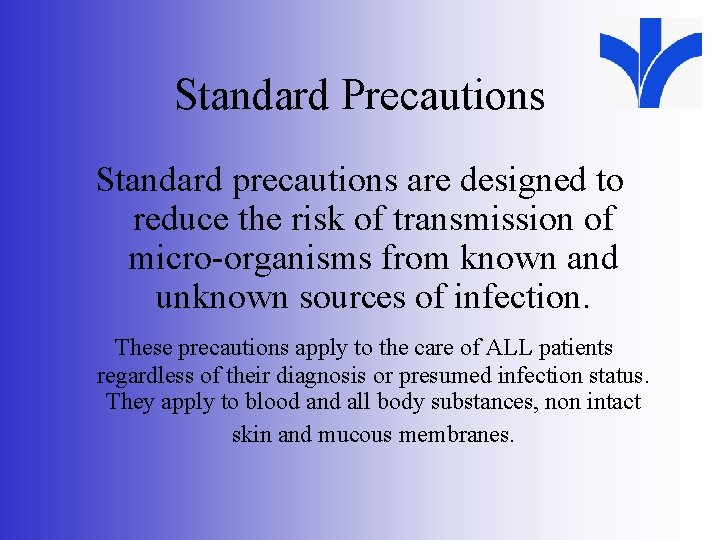 Standard Precautions Standard precautions are designed to reduce the risk of transmission of micro-organisms