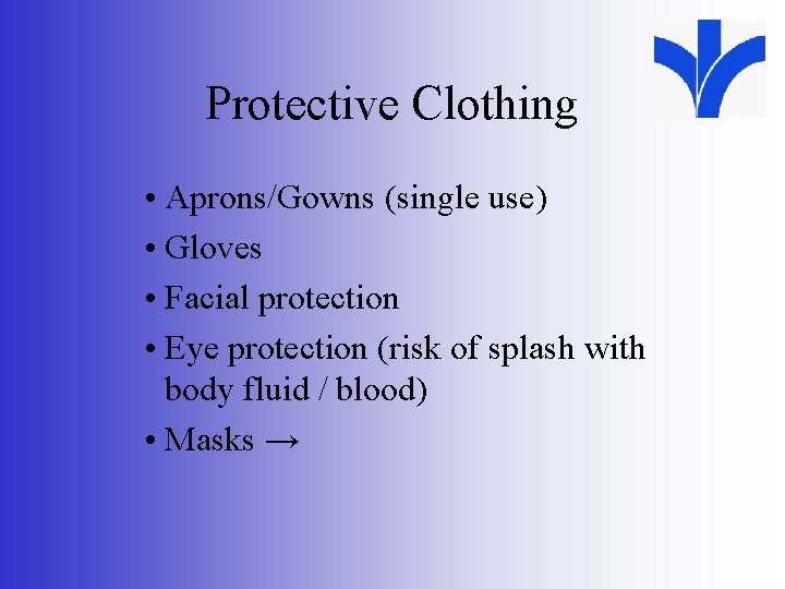 Protective Clothing • Aprons/Gowns (single use) • Gloves • Facial protection • Eye protection