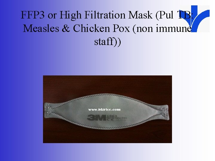 FFP 3 or High Filtration Mask (Pul TB: Measles & Chicken Pox (non immune