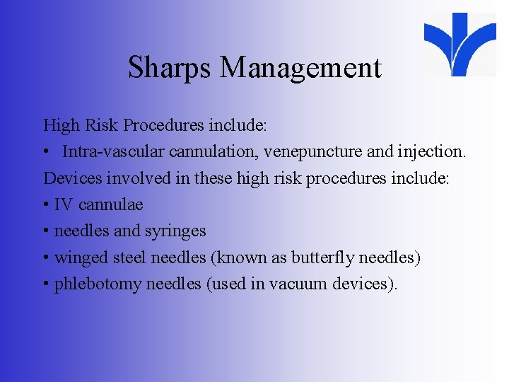 Sharps Management High Risk Procedures include: • Intra-vascular cannulation, venepuncture and injection. Devices involved