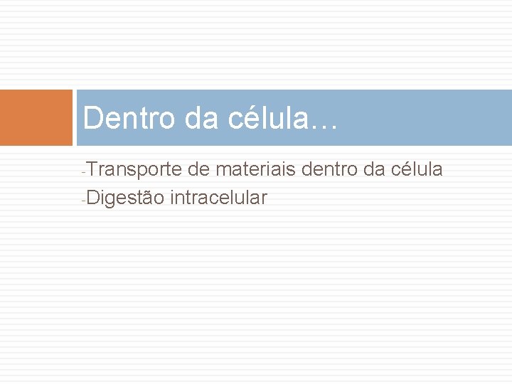 Dentro da célula… Transporte de materiais dentro da célula -Digestão intracelular - 