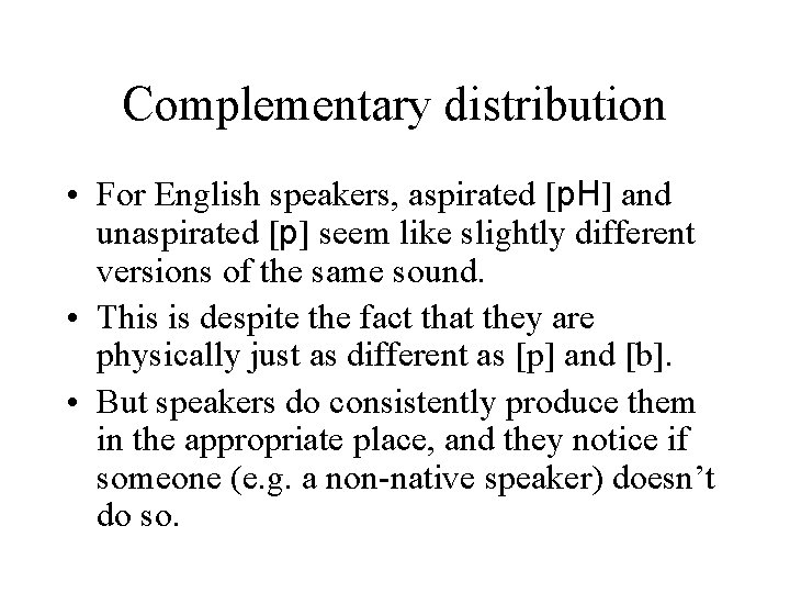 Complementary distribution • For English speakers, aspirated [p. H] and unaspirated [p] seem like