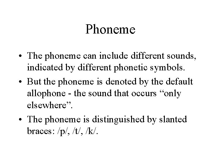 Phoneme • The phoneme can include different sounds, indicated by different phonetic symbols. •