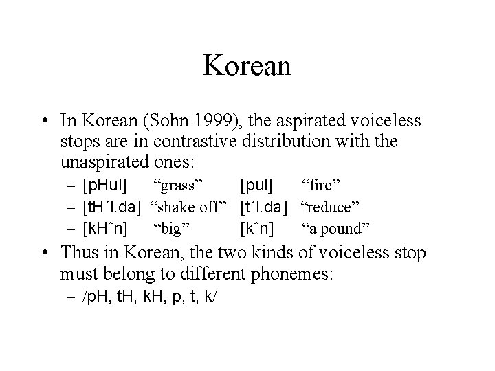 Korean • In Korean (Sohn 1999), the aspirated voiceless stops are in contrastive distribution
