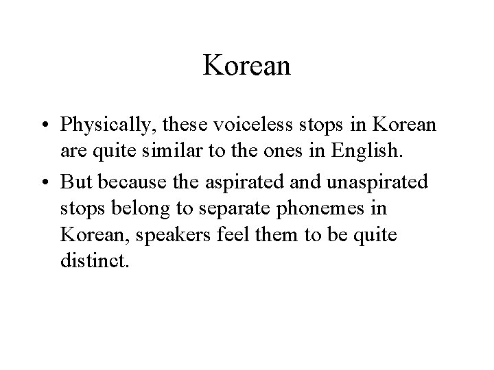 Korean • Physically, these voiceless stops in Korean are quite similar to the ones