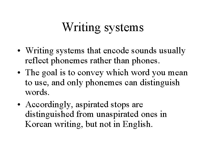 Writing systems • Writing systems that encode sounds usually reflect phonemes rather than phones.