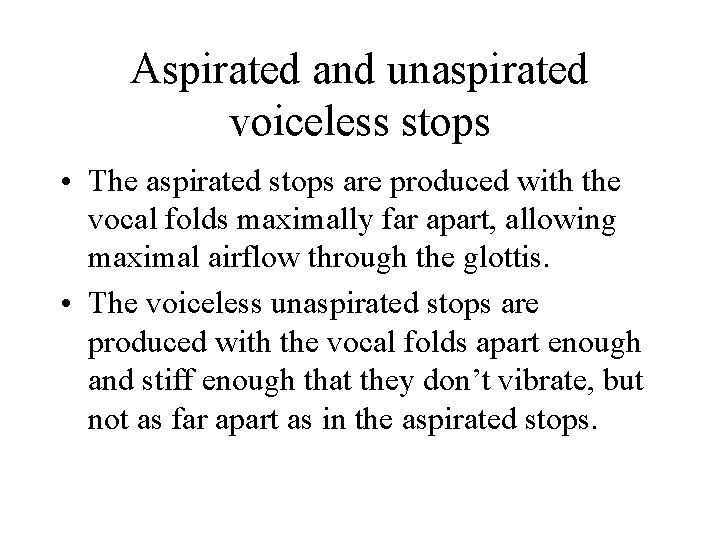 Aspirated and unaspirated voiceless stops • The aspirated stops are produced with the vocal