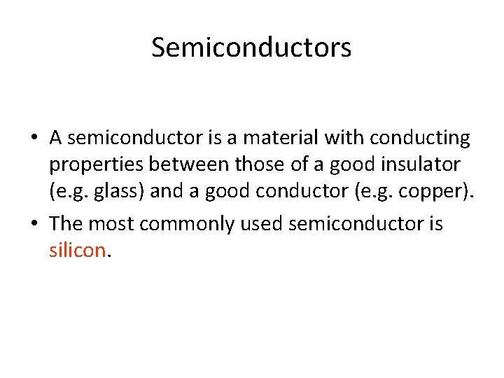 Semiconductors • A semiconductor is a material with conducting properties between those of a