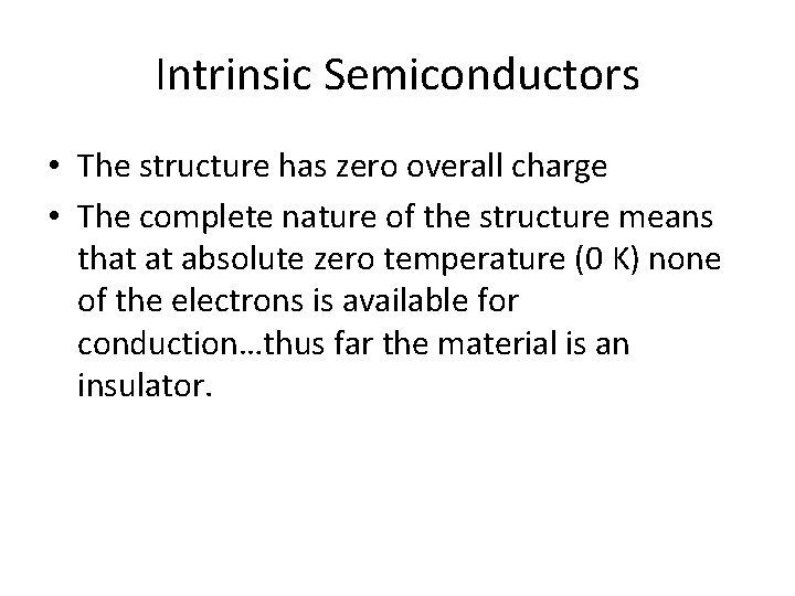 Intrinsic Semiconductors • The structure has zero overall charge • The complete nature of