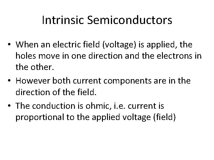 Intrinsic Semiconductors • When an electric field (voltage) is applied, the holes move in