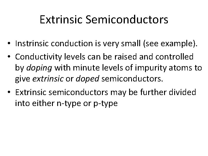 Extrinsic Semiconductors • Instrinsic conduction is very small (see example). • Conductivity levels can