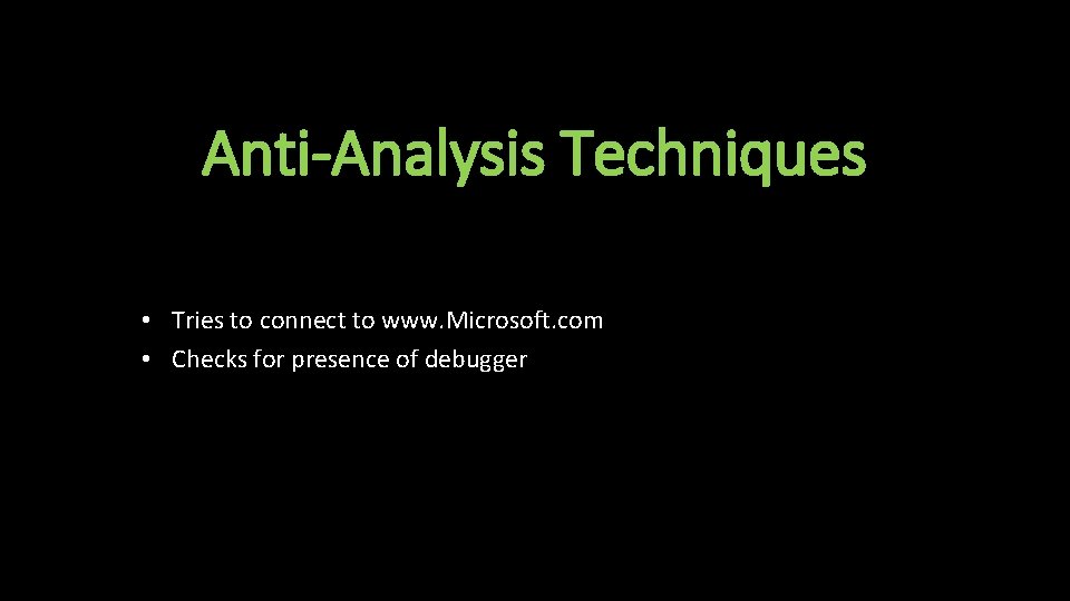 Anti-Analysis Techniques • Tries to connect to www. Microsoft. com • Checks for presence