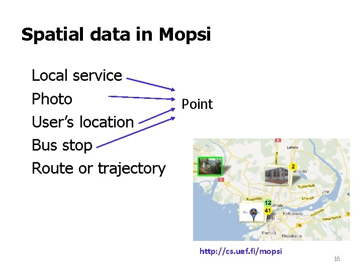 Spatial data in Mopsi Local service Photo Point User’s location Bus stop Route or Spatial data in Mopsi Local service Photo Point User’s location Bus stop Route or