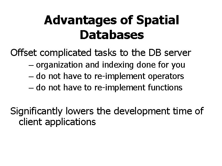 Advantages of Spatial Databases Offset complicated tasks to the DB server – organization and Advantages of Spatial Databases Offset complicated tasks to the DB server – organization and