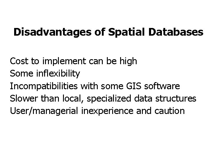 Disadvantages of Spatial Databases Cost to implement can be high Some inflexibility Incompatibilities with Disadvantages of Spatial Databases Cost to implement can be high Some inflexibility Incompatibilities with